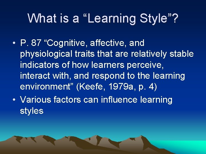 What is a “Learning Style”? • P. 87 “Cognitive, affective, and physiological traits that