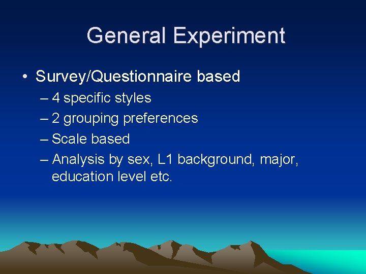 General Experiment • Survey/Questionnaire based – 4 specific styles – 2 grouping preferences –