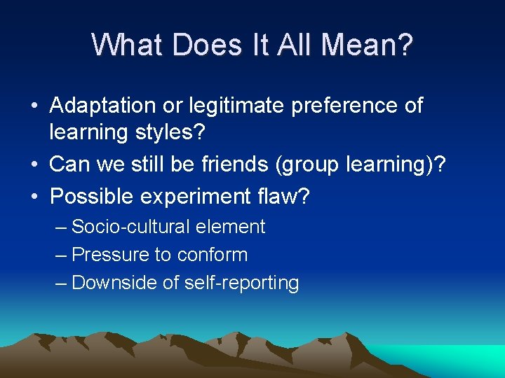 What Does It All Mean? • Adaptation or legitimate preference of learning styles? •