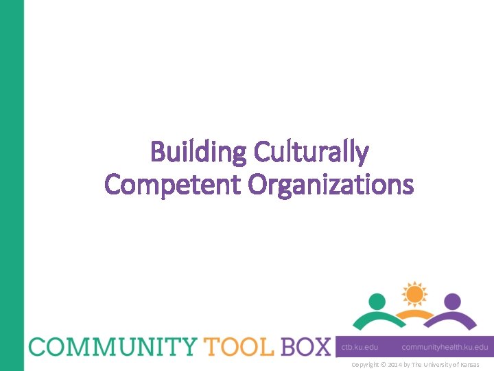 Building Culturally Competent Organizations Copyright © 2014 by The University of Kansas 