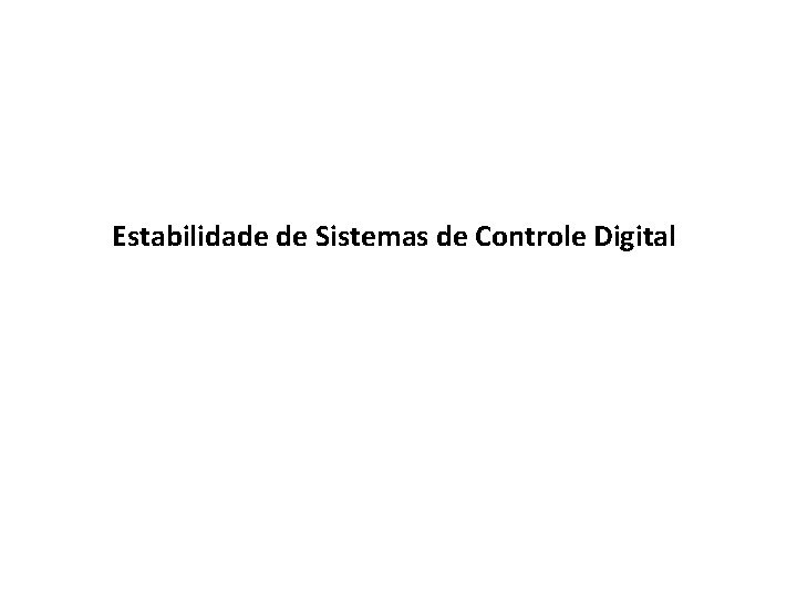 Estabilidade de Sistemas de Controle Digital 