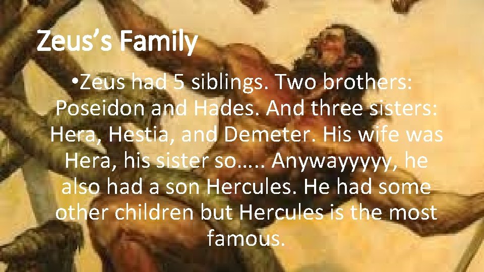 Zeus’s Family • Zeus had 5 siblings. Two brothers: Poseidon and Hades. And three