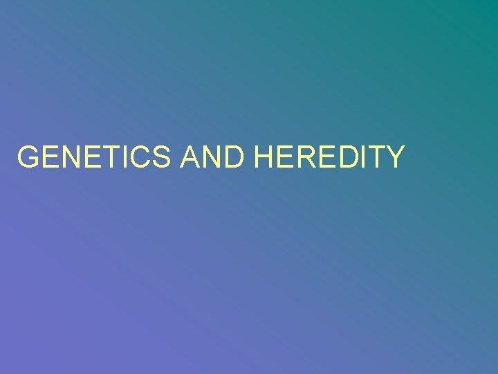 GENETICS AND HEREDITY 