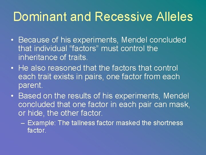 Dominant and Recessive Alleles • Because of his experiments, Mendel concluded that individual “factors”