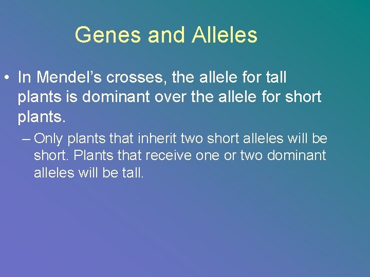 Genes and Alleles • In Mendel’s crosses, the allele for tall plants is dominant