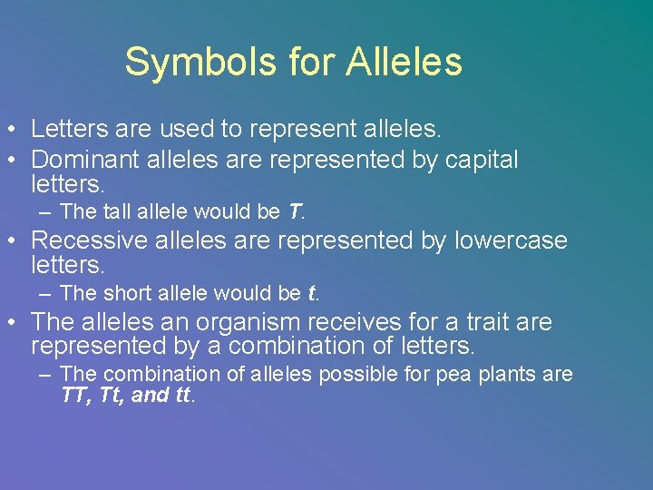 Symbols for Alleles • Letters are used to represent alleles. • Dominant alleles are