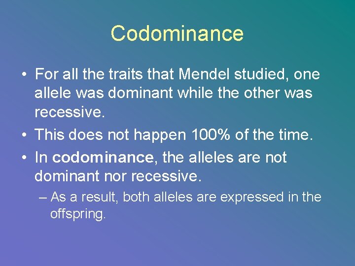 Codominance • For all the traits that Mendel studied, one allele was dominant while