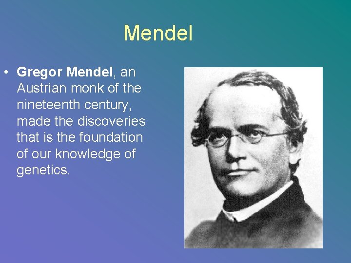 Mendel • Gregor Mendel, an Austrian monk of the nineteenth century, made the discoveries