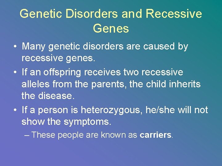 Genetic Disorders and Recessive Genes • Many genetic disorders are caused by recessive genes.