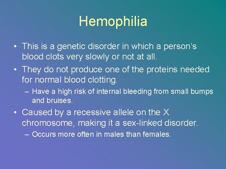 Hemophilia • This is a genetic disorder in which a person’s blood clots very