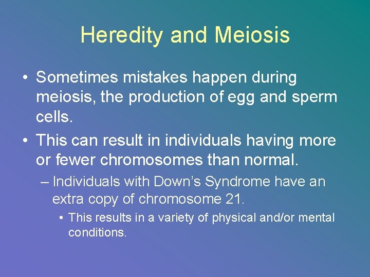 Heredity and Meiosis • Sometimes mistakes happen during meiosis, the production of egg and