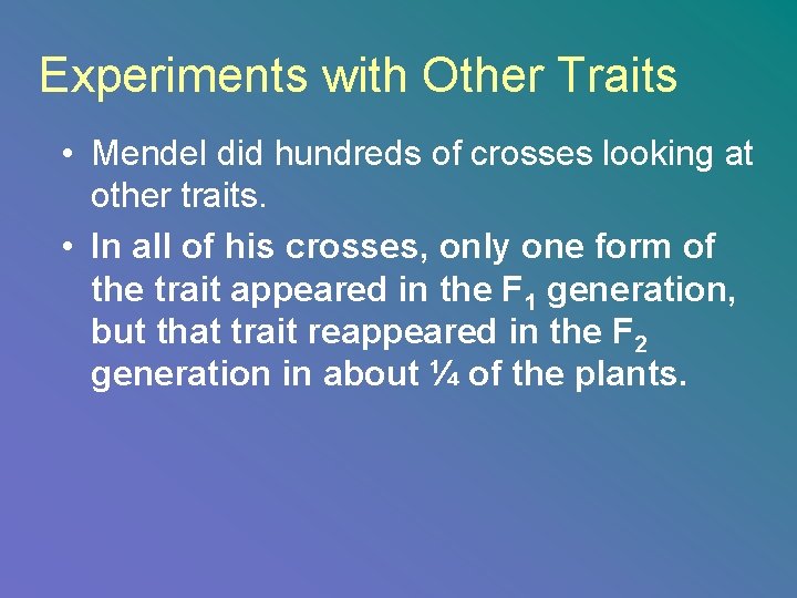 Experiments with Other Traits • Mendel did hundreds of crosses looking at other traits.