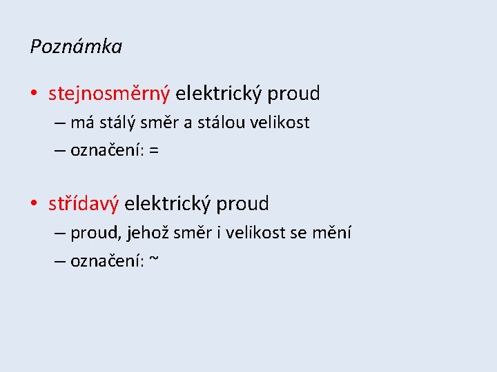 Poznámka • stejnosměrný elektrický proud – má stálý směr a stálou velikost – označení: