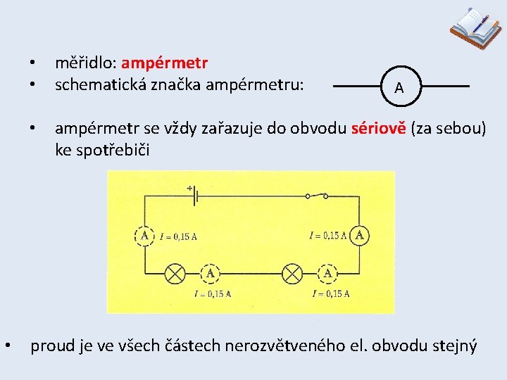  • • • měřidlo: ampérmetr schematická značka ampérmetru: • ampérmetr se vždy zařazuje
