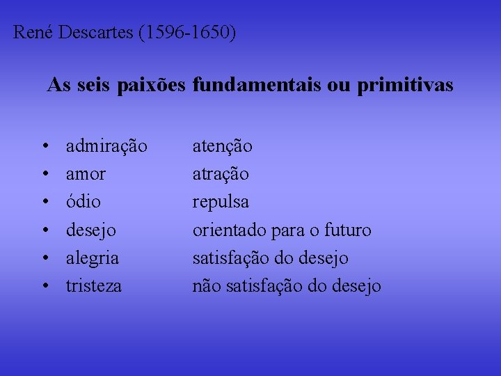 René Descartes (1596 -1650) As seis paixões fundamentais ou primitivas • • • admiração