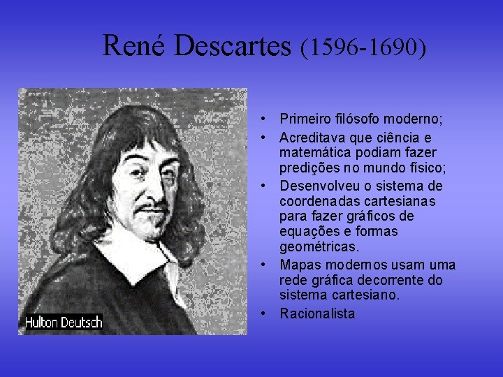 René Descartes (1596 -1690) • Primeiro filósofo moderno; • Acreditava que ciência e matemática