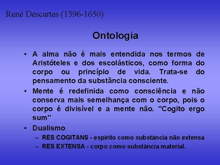 René Descartes (1596 -1650) Ontologia • A alma não é mais entendida nos termos