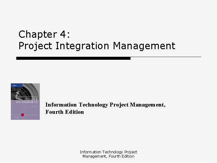 Chapter 4: Project Integration Management Information Technology Project Management, Fourth Edition 