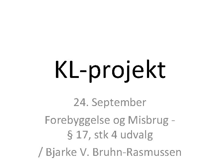 KL-projekt 24. September Forebyggelse og Misbrug § 17, stk 4 udvalg / Bjarke V.