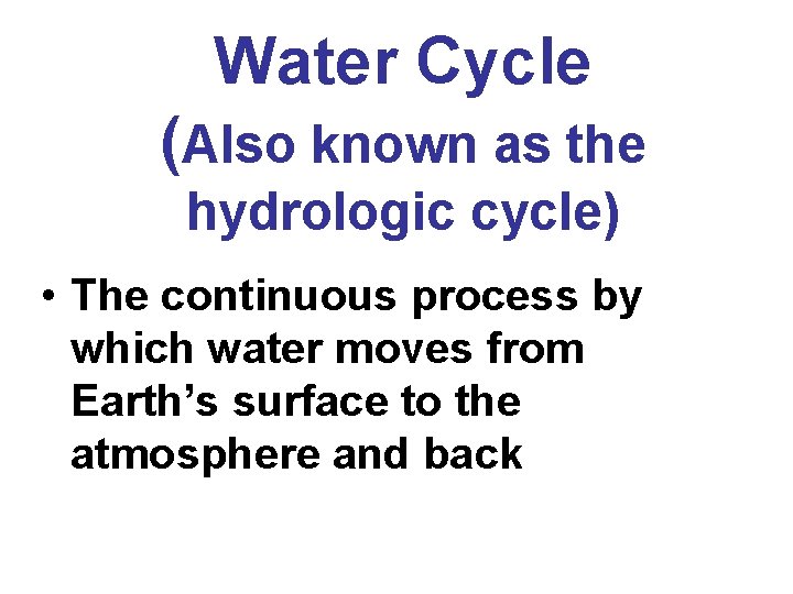 Water Cycle (Also known as the hydrologic cycle) • The continuous process by which