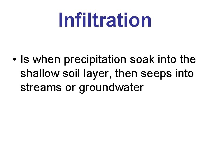 Infiltration • Is when precipitation soak into the shallow soil layer, then seeps into