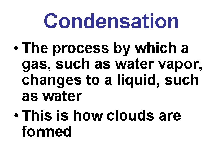 Condensation • The process by which a gas, such as water vapor, changes to