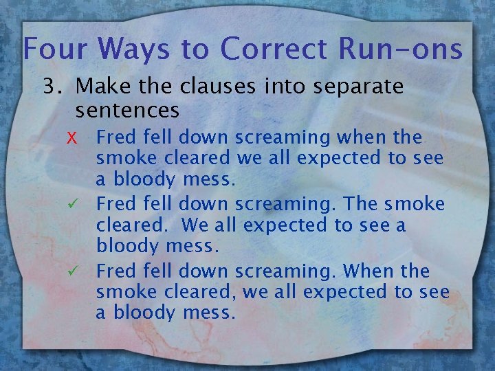 Four Ways to Correct Run-ons 3. Make the clauses into separate sentences Fred fell