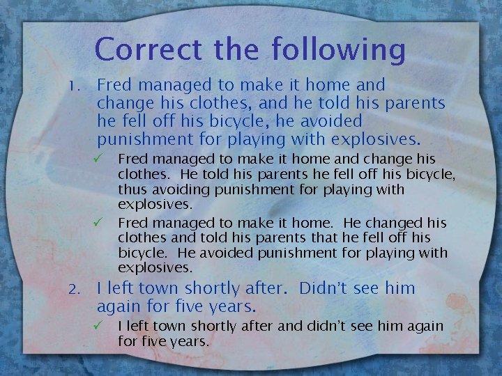 Correct the following 1. Fred managed to make it home and change his clothes,