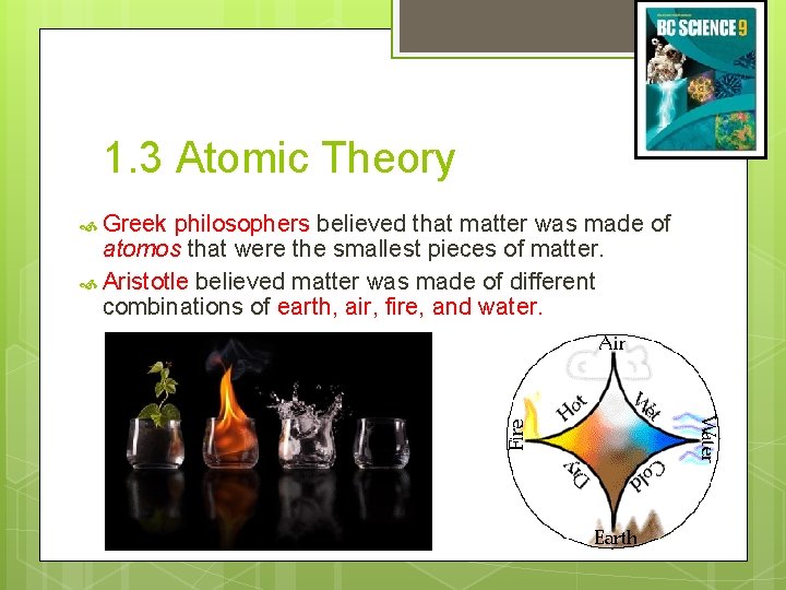 1. 3 Atomic Theory Greek philosophers believed that matter was made of atomos that