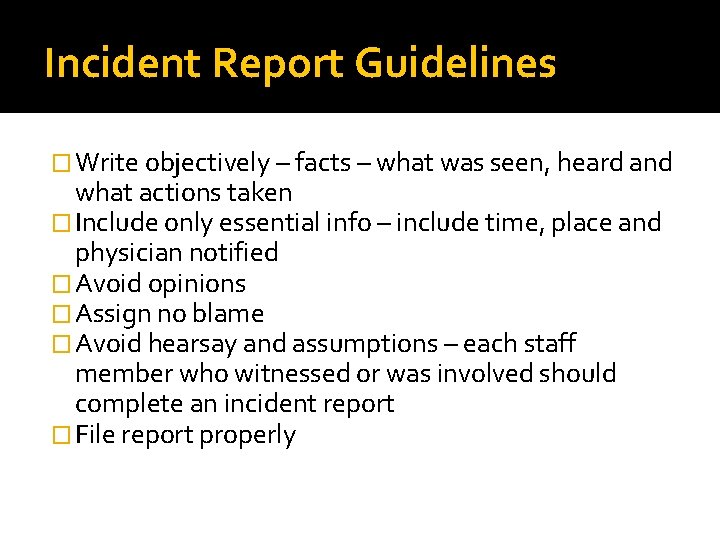 Incident Report Guidelines � Write objectively – facts – what was seen, heard and