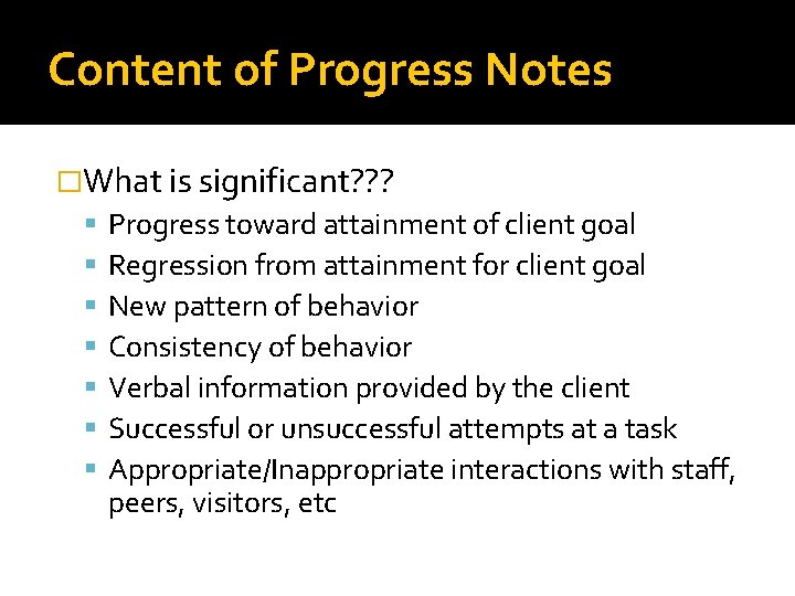 Content of Progress Notes �What is significant? ? ? Progress toward attainment of client