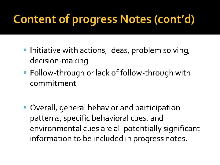 Content of progress Notes (cont’d) Initiative with actions, ideas, problem solving, decision-making Follow-through or