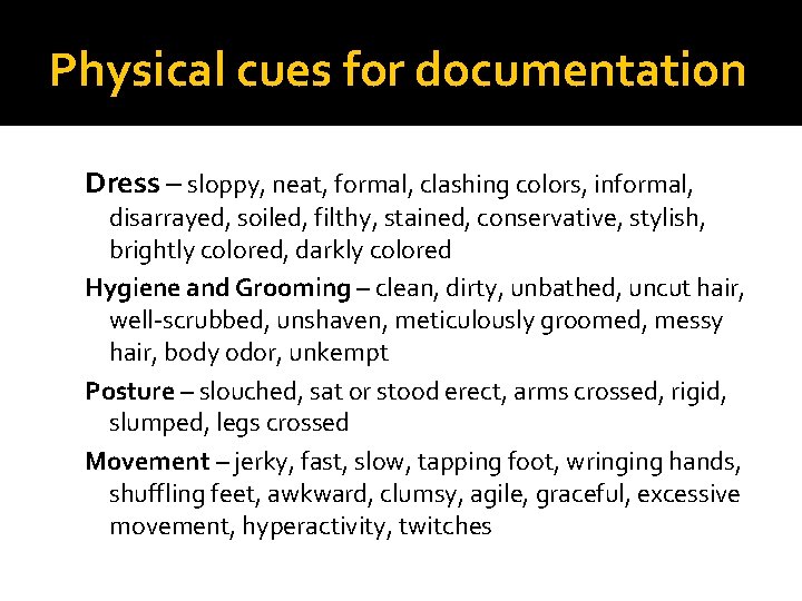 Physical cues for documentation Dress – sloppy, neat, formal, clashing colors, informal, disarrayed, soiled,
