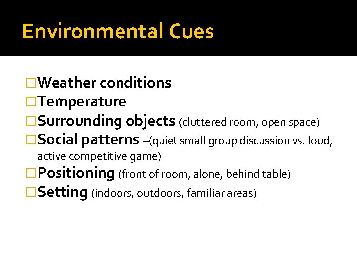 Environmental Cues �Weather conditions �Temperature �Surrounding objects (cluttered room, open space) �Social patterns –(quiet