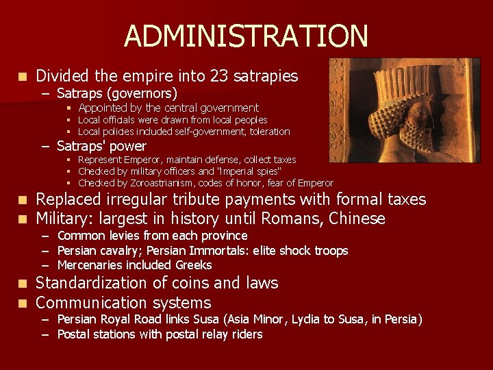 ADMINISTRATION n Divided the empire into 23 satrapies – Satraps (governors) § Appointed by