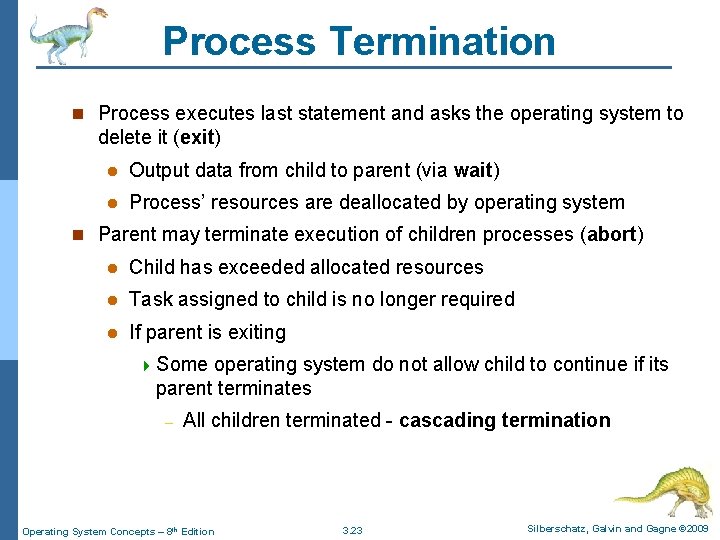 Process Termination n Process executes last statement and asks the operating system to delete