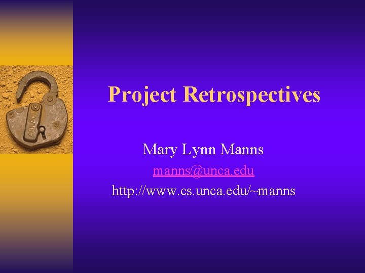 Project Retrospectives Mary Lynn Manns manns@unca. edu http: //www. cs. unca. edu/~manns 