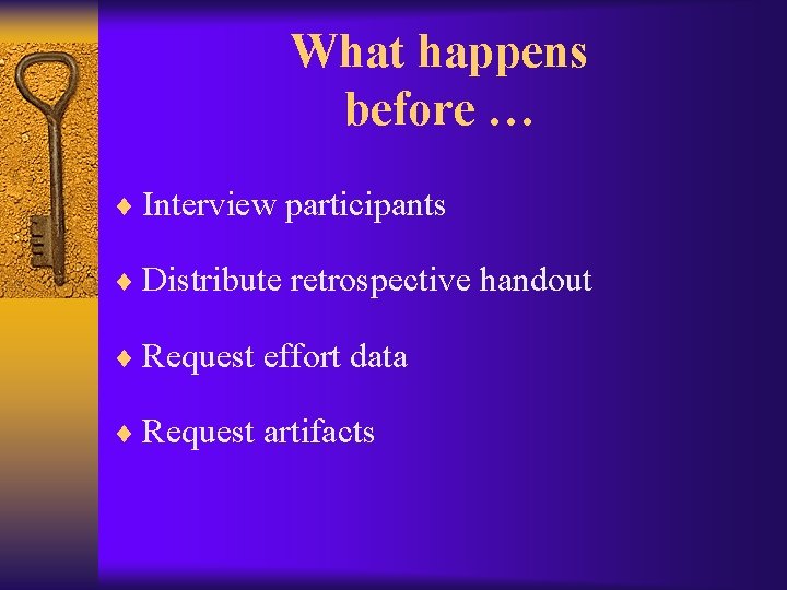 What happens before … ¨ Interview participants ¨ Distribute retrospective handout ¨ Request effort