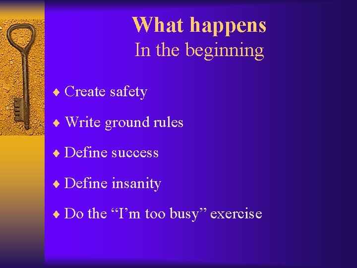 What happens In the beginning ¨ Create safety ¨ Write ground rules ¨ Define
