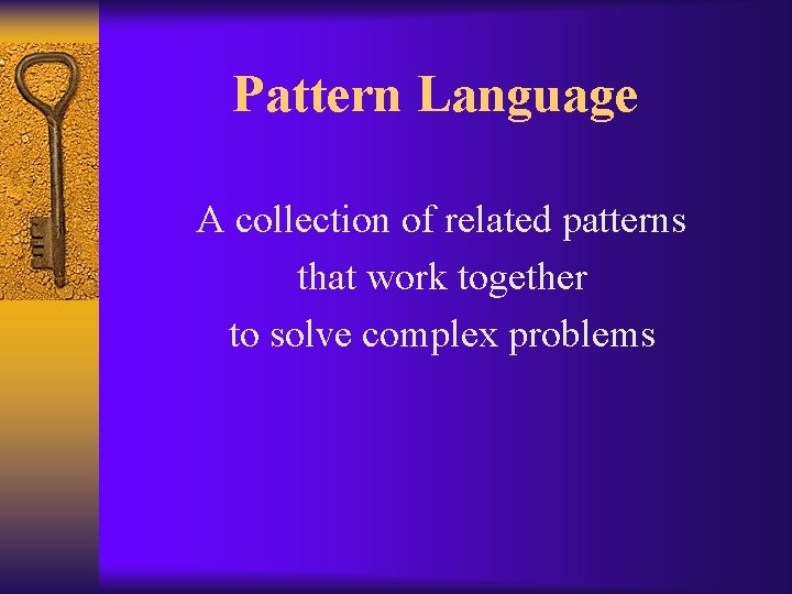 Pattern Language A collection of related patterns that work together to solve complex problems