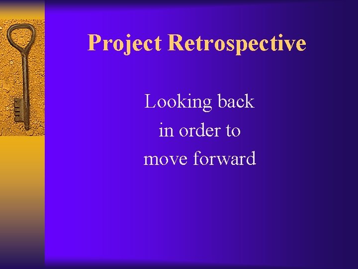 Project Retrospective Looking back in order to move forward 