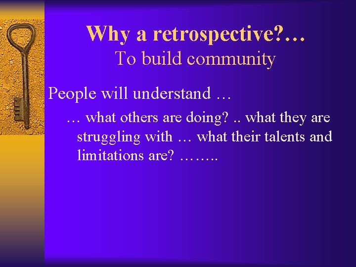 Why a retrospective? … To build community People will understand … … what others