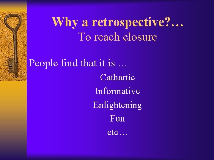 Why a retrospective? … To reach closure People find that it is … Cathartic