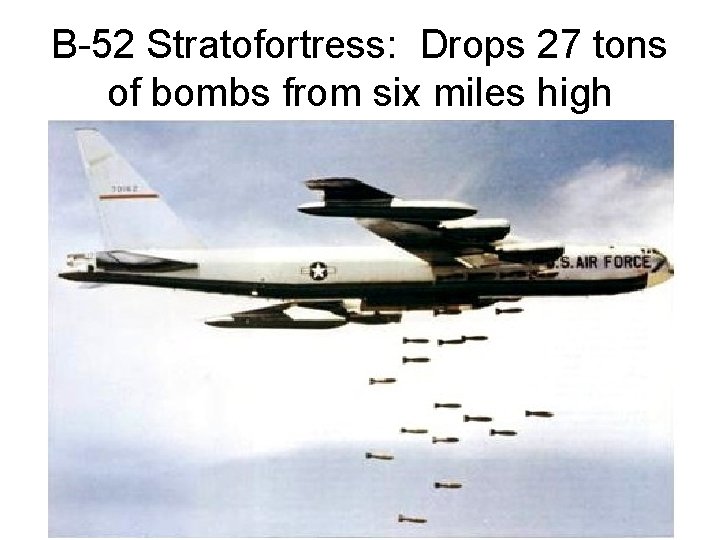 B-52 Stratofortress: Drops 27 tons of bombs from six miles high 