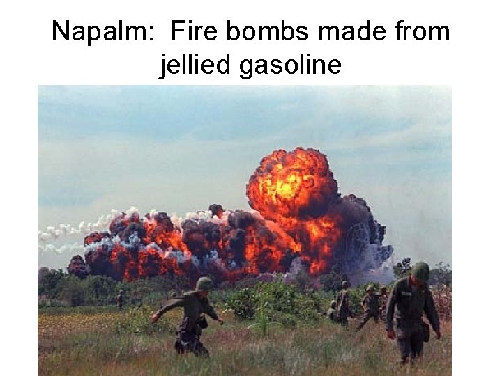 Napalm: Fire bombs made from jellied gasoline Napalm: Fire bombs made from jellied gasoline