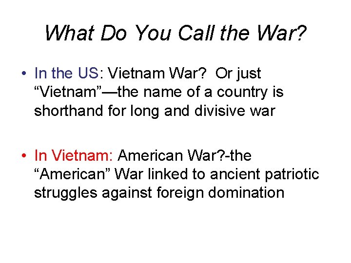 What Do You Call the War? • In the US: Vietnam War? Or just