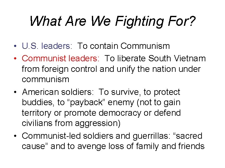 What Are We Fighting For? • U. S. leaders: To contain Communism • Communist