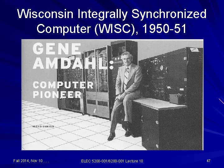 Wisconsin Integrally Synchronized Computer (WISC), 1950 -51 Fall 2014, Nov 10. . . ELEC