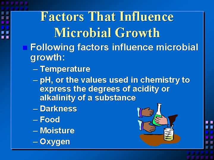 Factors That Influence Microbial Growth n Following factors influence microbial growth: – Temperature –