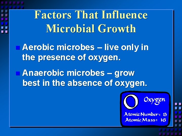 Factors That Influence Microbial Growth n Aerobic microbes – live only in the presence